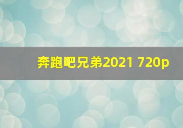 奔跑吧兄弟2021 720p